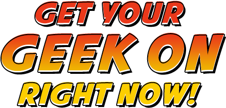 Get your geek on right now!